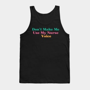 Funny Don't Make Me Use My Nurse Voice Tank Top